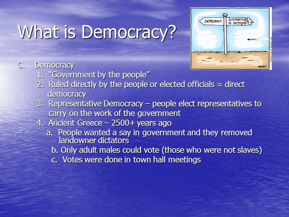 What is Democracy. C. Democracy 1. Government by the people 2.