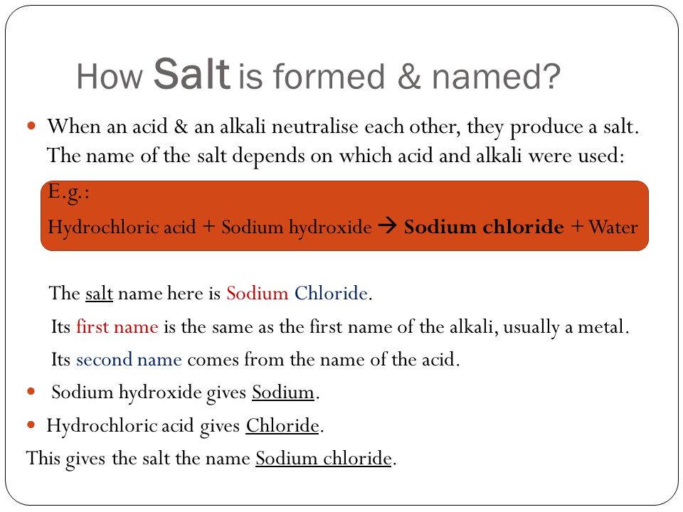 How Salt is formed & named. When an acid & an alkali neutralise each other, they produce a salt.