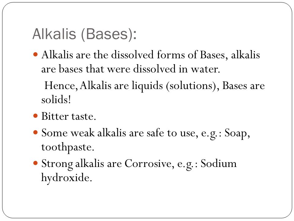 Alkalis are the dissolved forms of Bases, alkalis are bases that were dissolved in water.