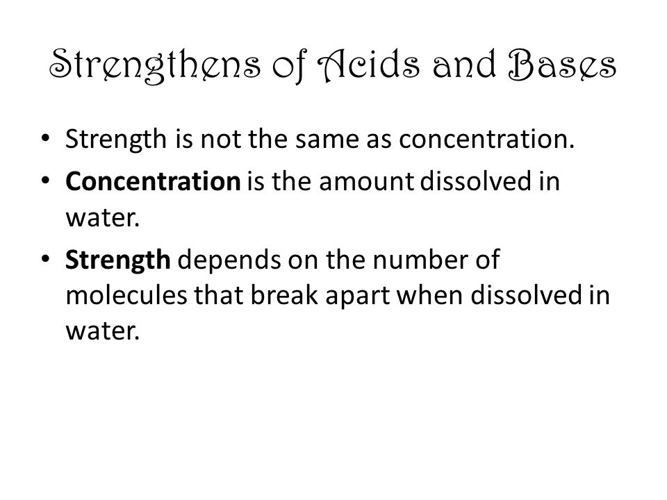 Strengthens of Acids and Bases Strength is not the same as concentration.
