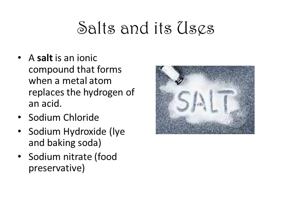 Salts and its Uses A salt is an ionic compound that forms when a metal atom replaces the hydrogen of an acid.