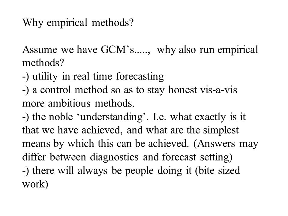 Why empirical methods. Assume we have GCM’s....., why also run empirical methods.