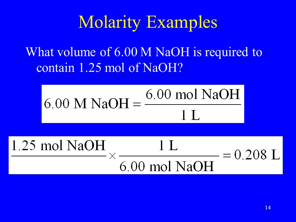 14 Molarity Examples What volume of 6.00 M NaOH is required to contain 1.25 mol of NaOH