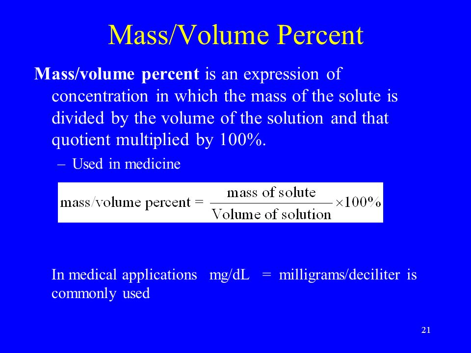 21 Mass/Volume Percent Mass/volume percent is an expression of concentration in which the mass of the solute is divided by the volume of the solution and that quotient multiplied by 100%.