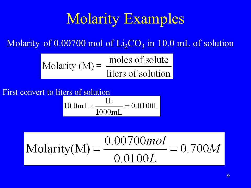 9 Molarity Examples Molarity of mol of Li 2 CO 3 in 10.0 mL of solution First convert to liters of solution