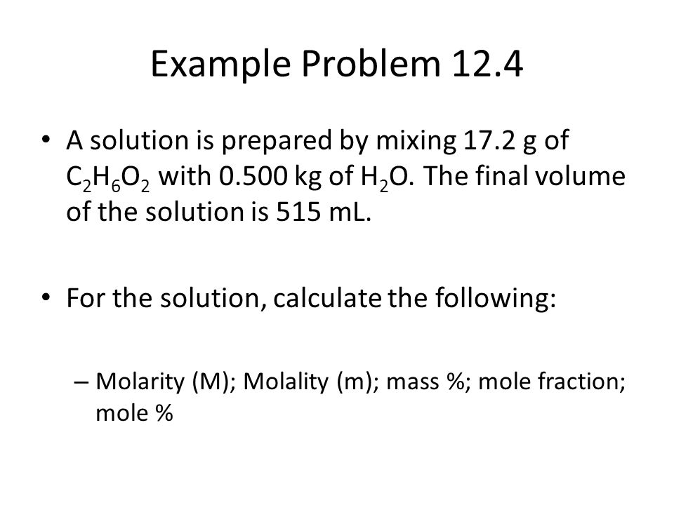 Example Problem 12.4 A solution is prepared by mixing 17.2 g of C 2 H 6 O 2 with kg of H 2 O.