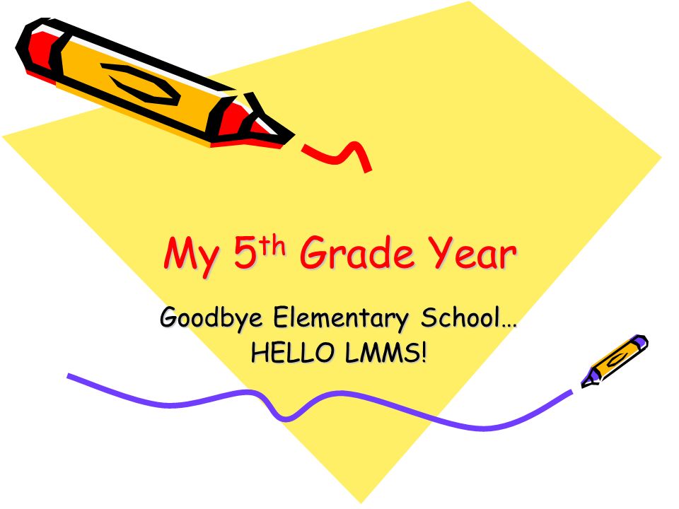 My 5 th Grade Year Goodbye Elementary School… HELLO LMMS!