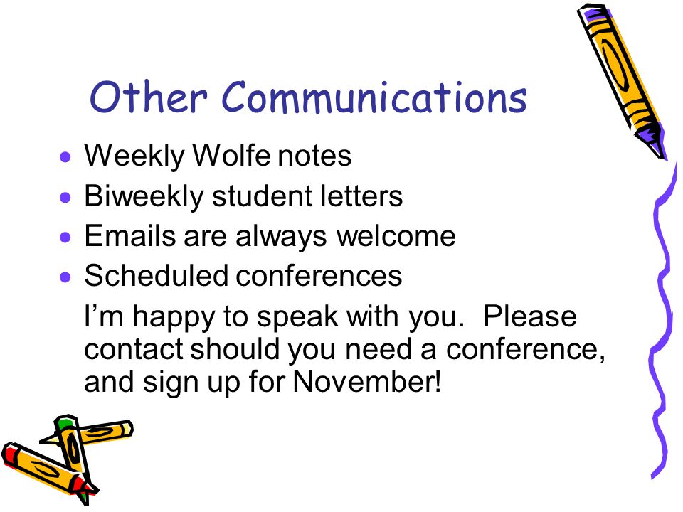 Other Communications  Weekly Wolfe notes  Biweekly student letters   s are always welcome  Scheduled conferences I’m happy to speak with you.