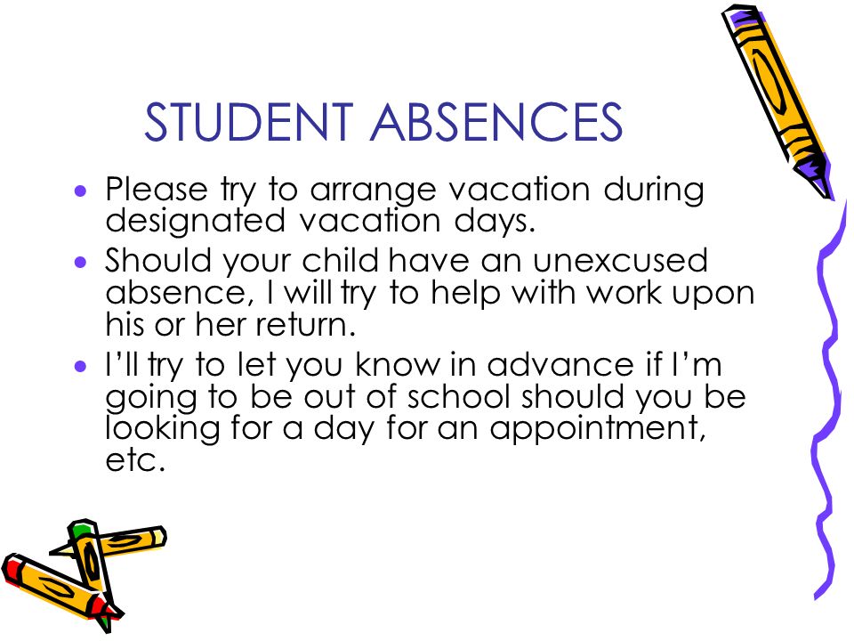 STUDENT ABSENCES  Please try to arrange vacation during designated vacation days.