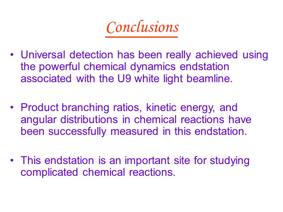 Conclusions Universal detection has been really achieved using the powerful chemical dynamics endstation associated with the U9 white light beamline.