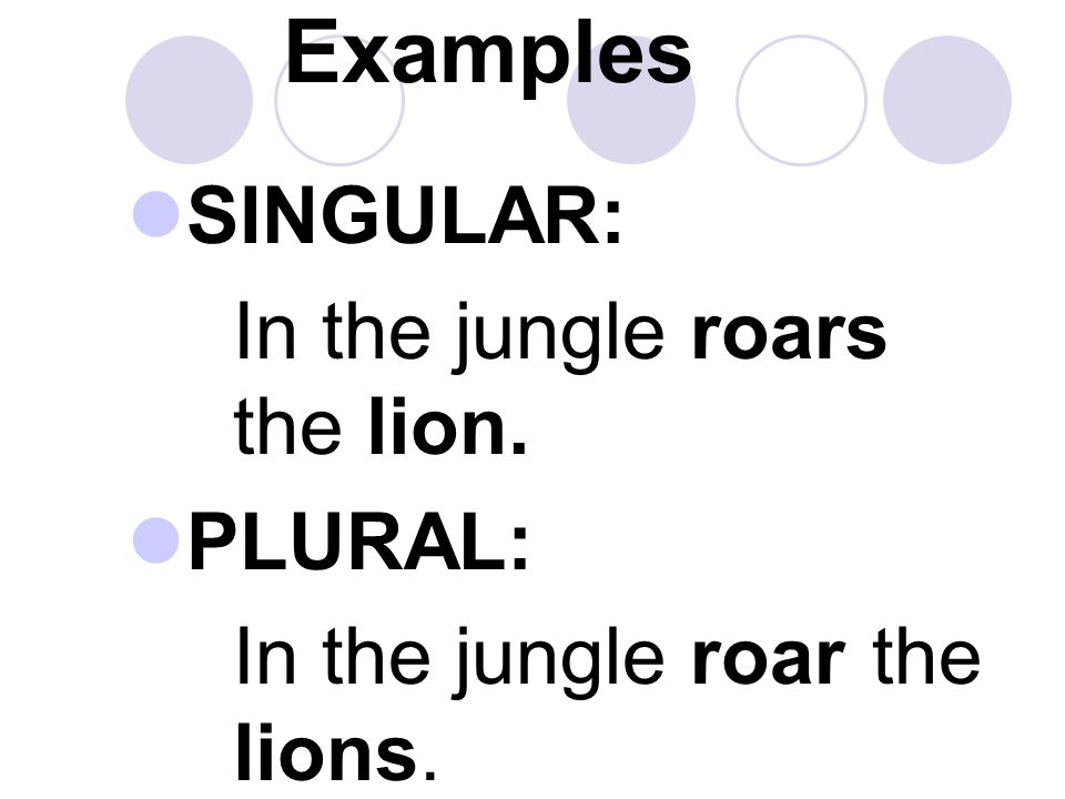 Examples SINGULAR: In the jungle roars the lion. PLURAL: In the jungle roar the lions.