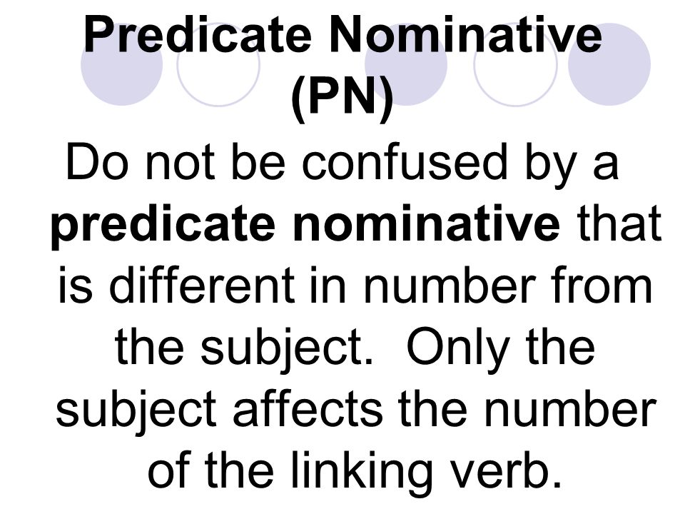 Do not be confused by a predicate nominative that is different in number from the subject.