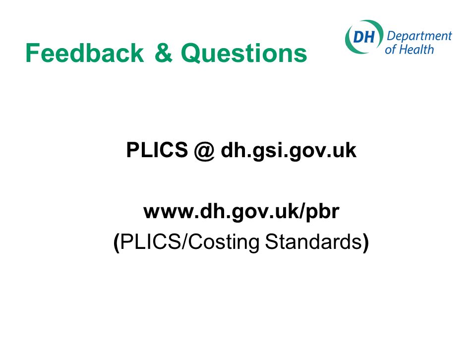 Feedback & Questions dh.gsi.gov.uk   (PLICS/Costing Standards)