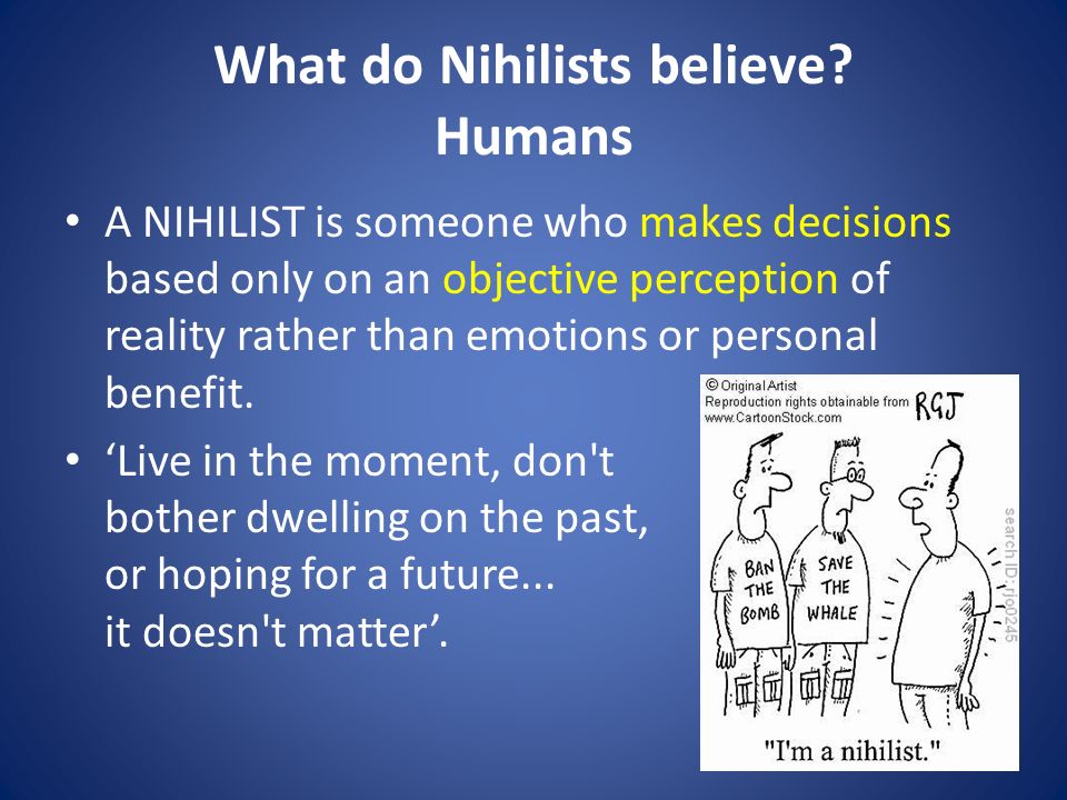 What do Nihilists believe.