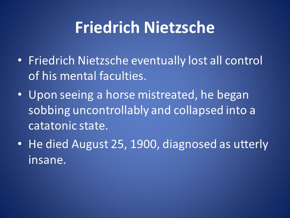 Friedrich Nietzsche Friedrich Nietzsche eventually lost all control of his mental faculties.