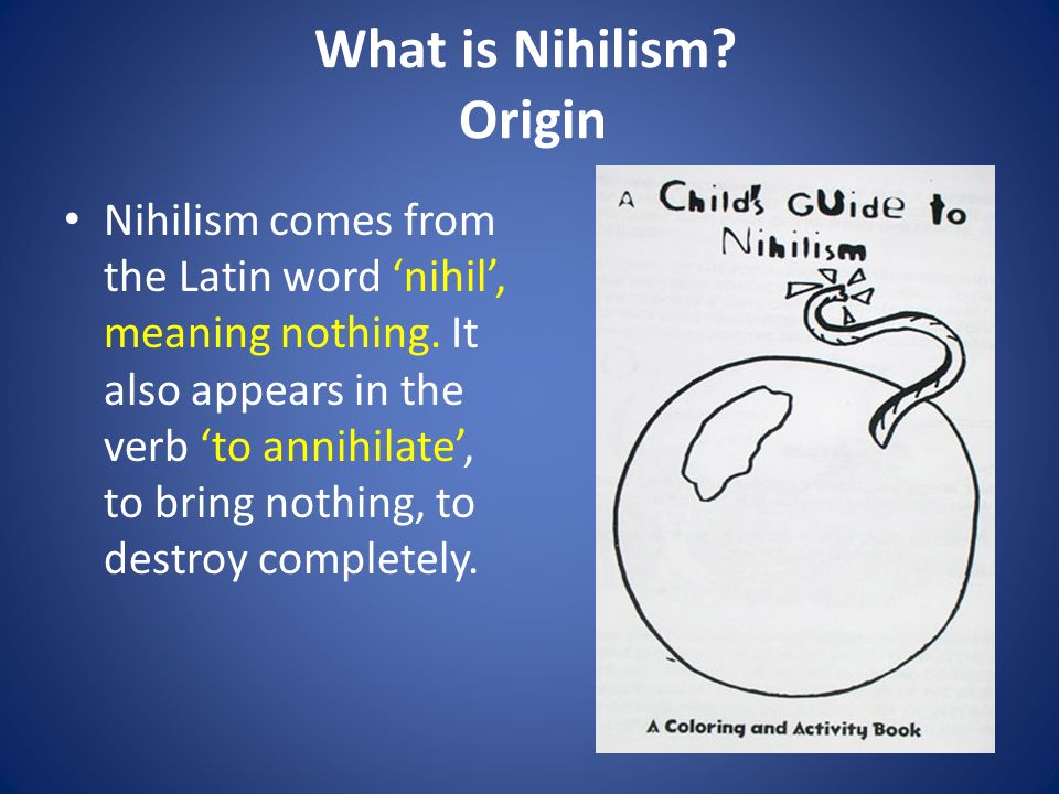 What is Nihilism. Origin Nihilism comes from the Latin word ‘nihil’, meaning nothing.