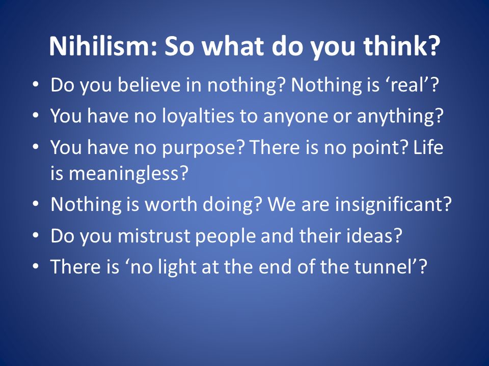 Nihilism: So what do you think. Do you believe in nothing.