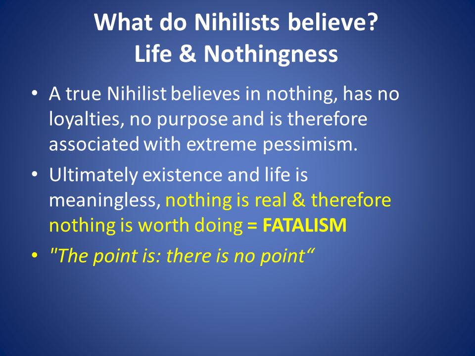 What do Nihilists believe.