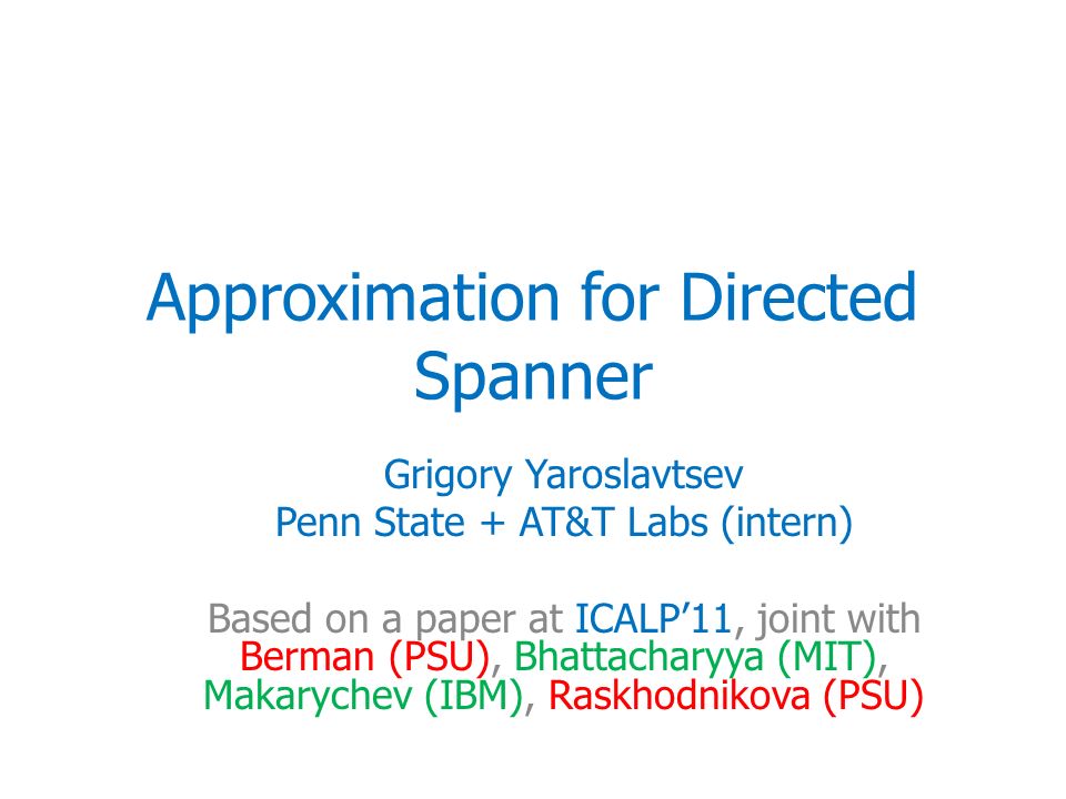 Approximation for Directed Spanner Grigory Yaroslavtsev Penn State + AT