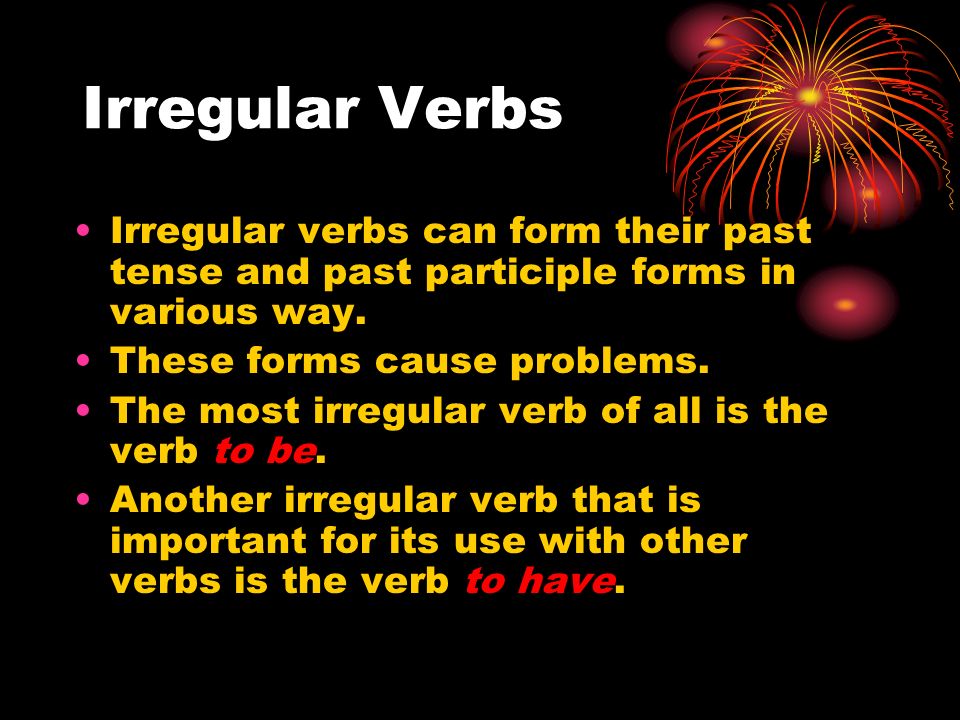 Irregular Verbs Irregular verbs can form their past tense and past participle forms in various way.