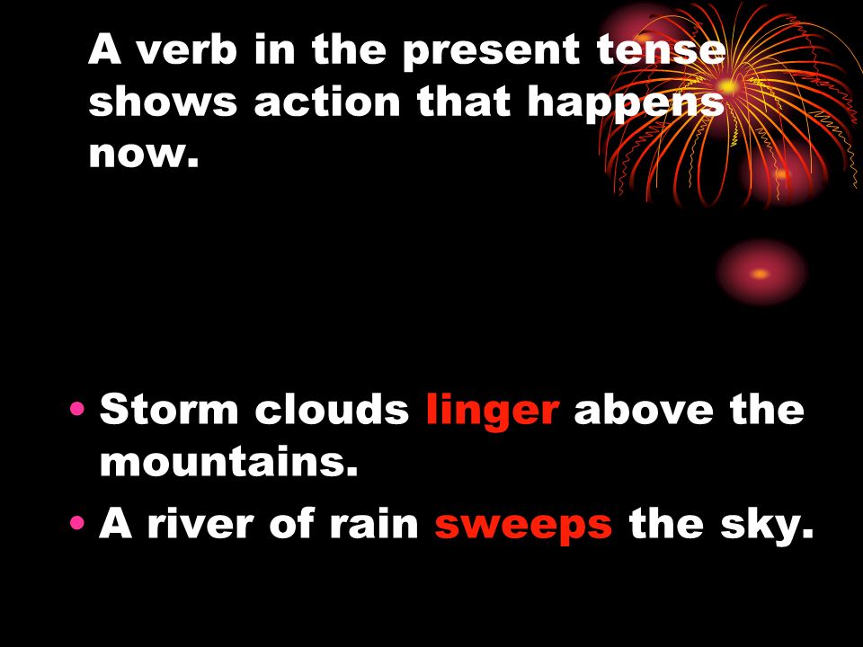 A verb in the present tense shows action that happens now.