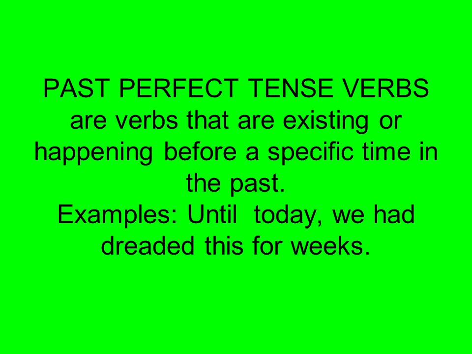 PAST PERFECT TENSE VERBS are verbs that are existing or happening before a specific time in the past.