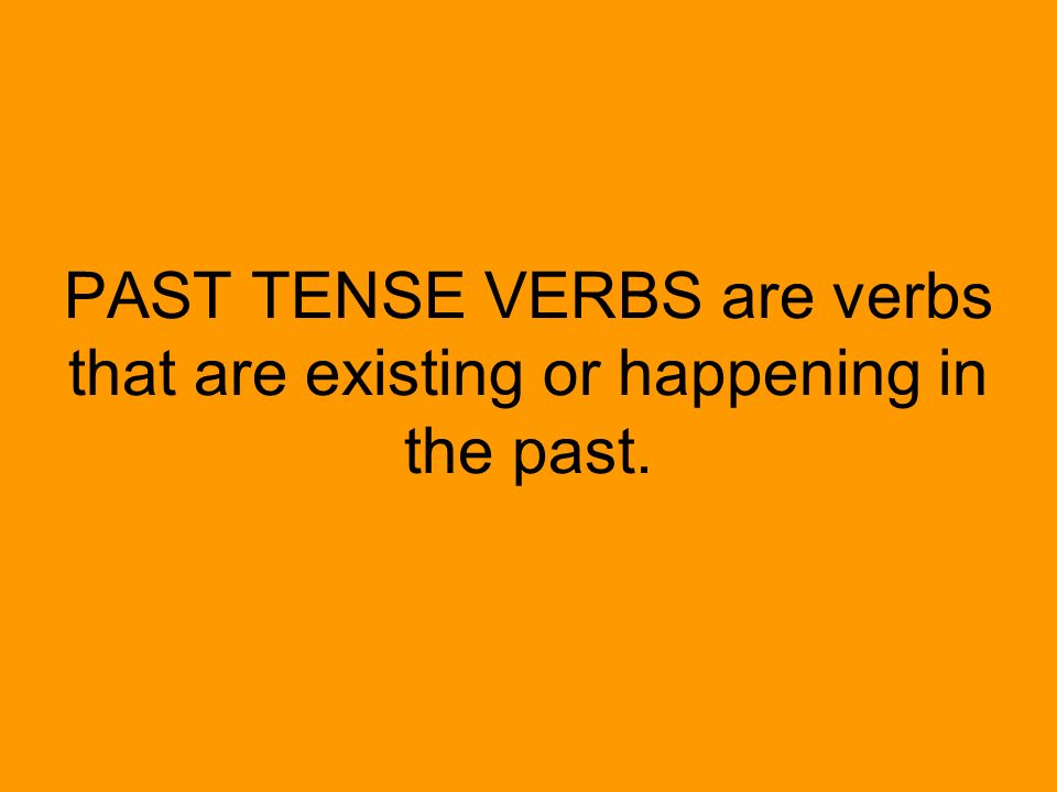 PAST TENSE VERBS are verbs that are existing or happening in the past.