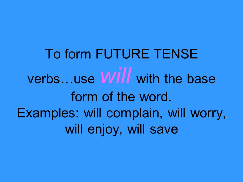 To form FUTURE TENSE verbs…use will with the base form of the word.
