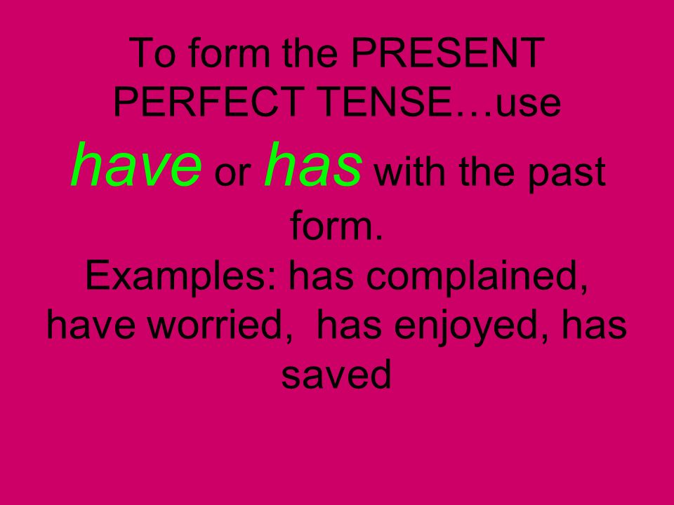 To form the PRESENT PERFECT TENSE…use have or has with the past form.