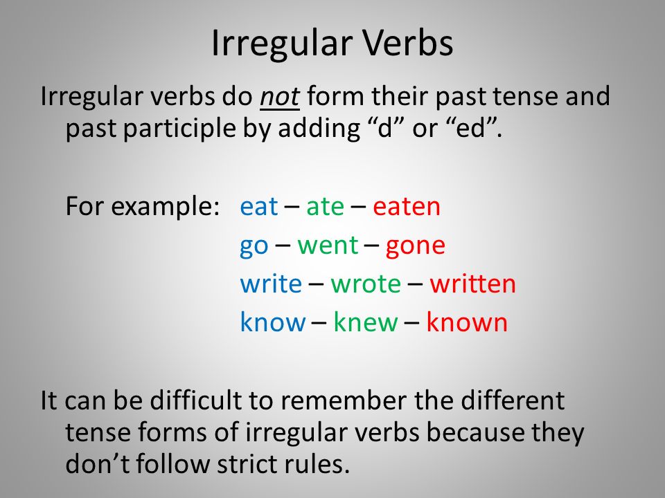Irregular Verbs Irregular verbs do not form their past tense and past participle by adding d or ed .
