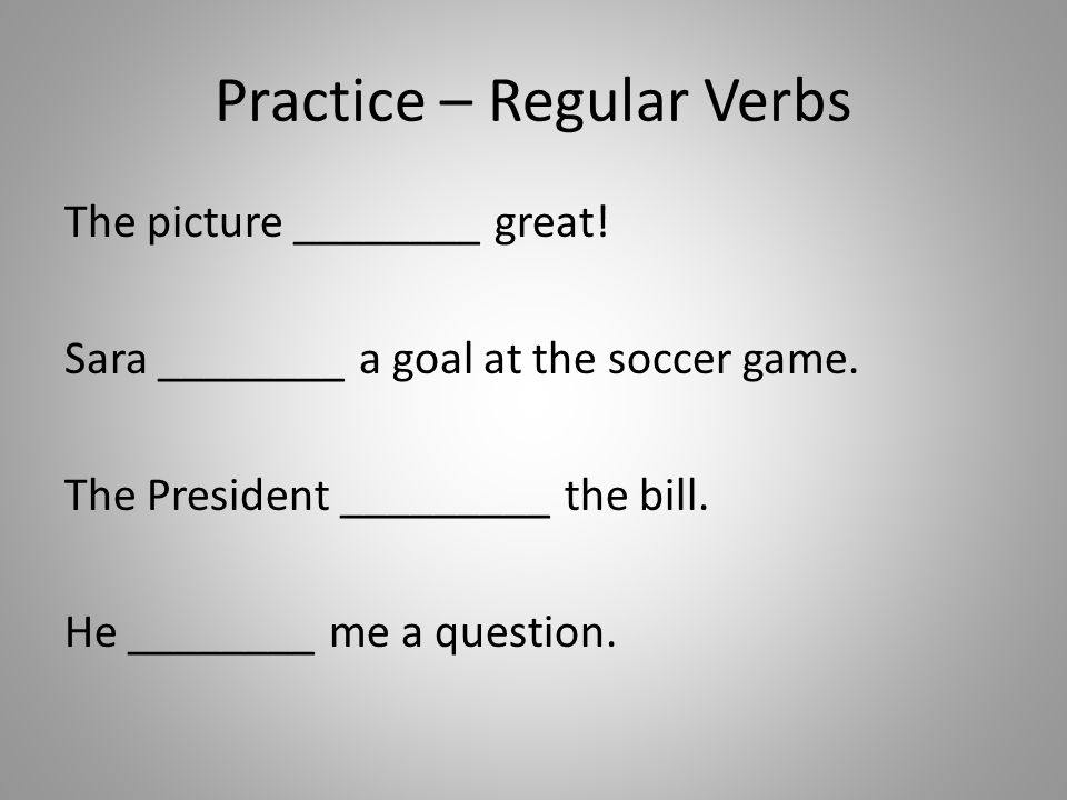 Practice – Regular Verbs The picture ________ great.