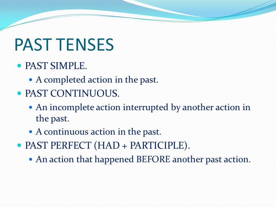 PAST TENSES PAST SIMPLE. A completed action in the past.