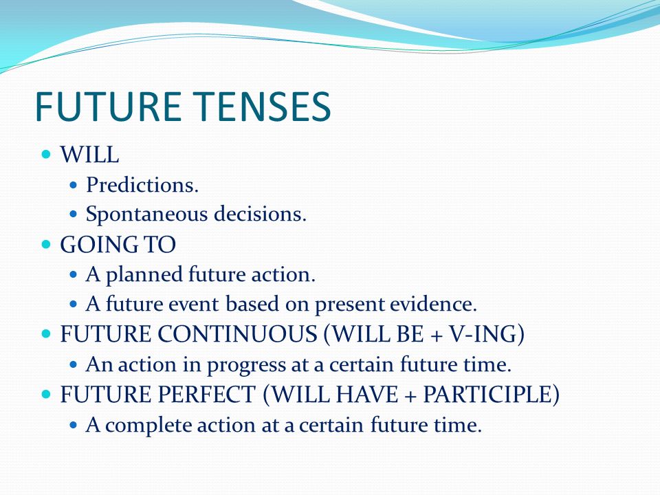 FUTURE TENSES WILL Predictions. Spontaneous decisions.