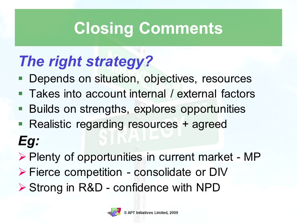 © APT Initiatives Limited, 2009 Closing Comments The right strategy.