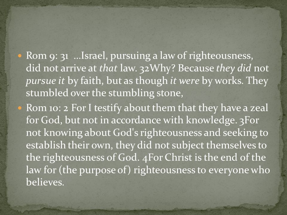 Rom 9: 31 …Israel, pursuing a law of righteousness, did not arrive at that law.