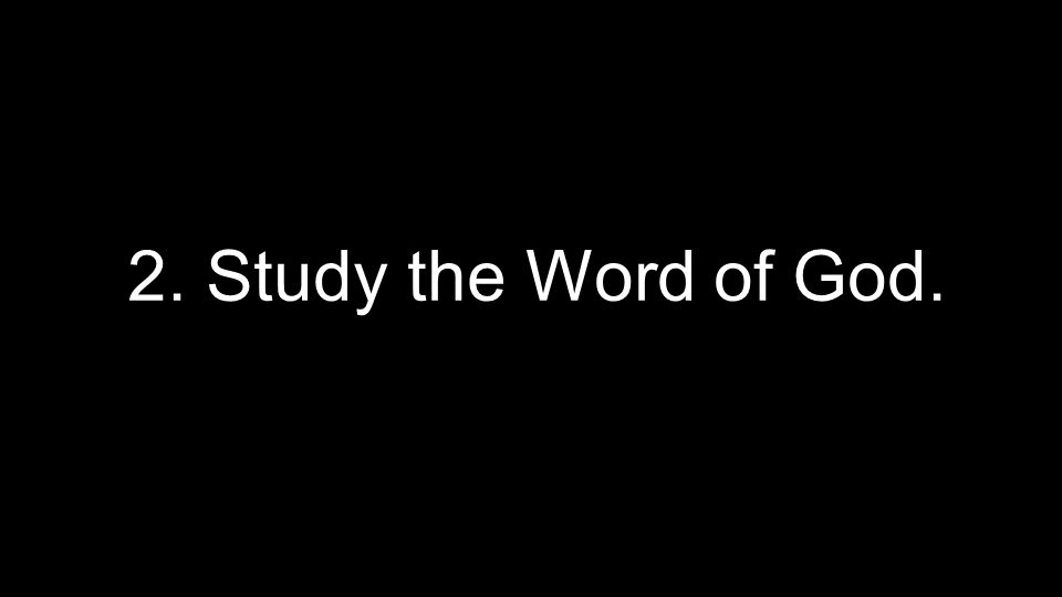 2. Study the Word of God.