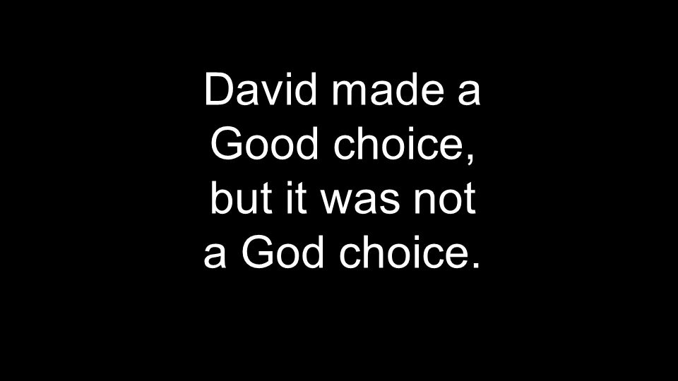 David made a Good choice, but it was not a God choice.
