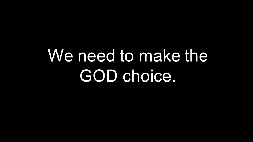 We need to make the GOD choice.