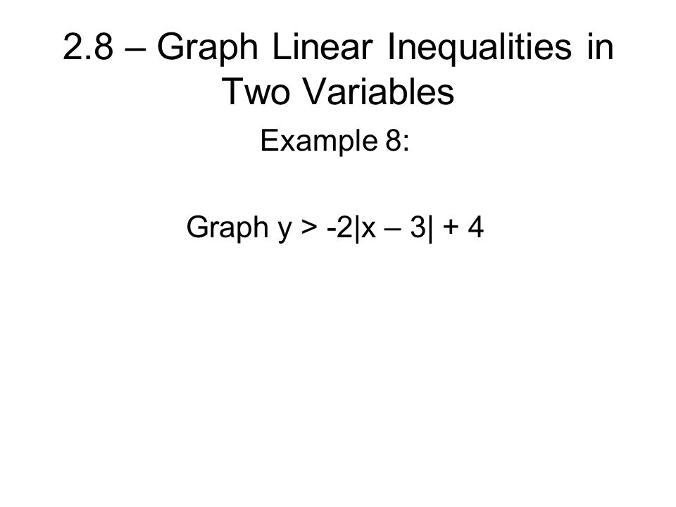 2.8 – Graph Linear Inequalities in Two Variables Example 8: Graph y > -2|x – 3| + 4