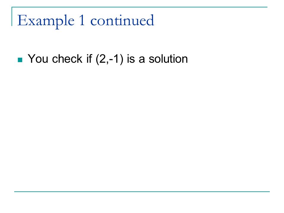 Example 1 continued You check if (2,-1) is a solution
