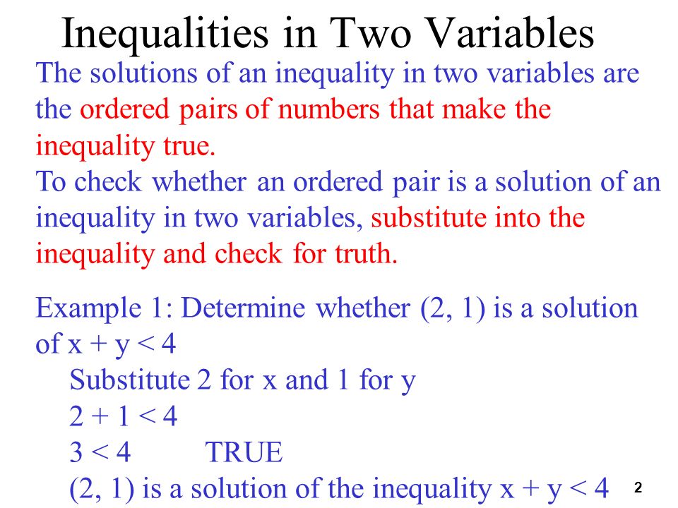 2 Inequalities in Two Variables The solutions of an inequality in two variables are the ordered pairs of numbers that make the inequality true.