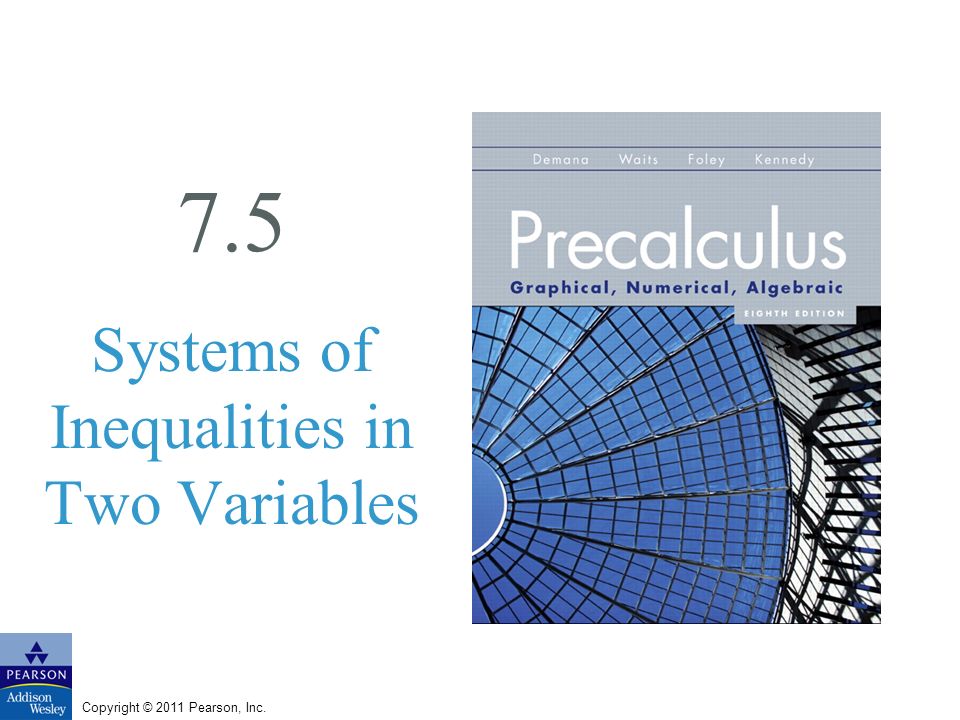 Copyright © 2011 Pearson, Inc. 7.5 Systems of Inequalities in Two Variables