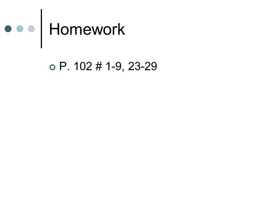 Homework P. 102 # 1-9, 23-29