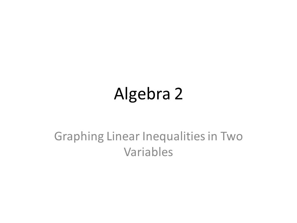 Algebra 2 Graphing Linear Inequalities in Two Variables