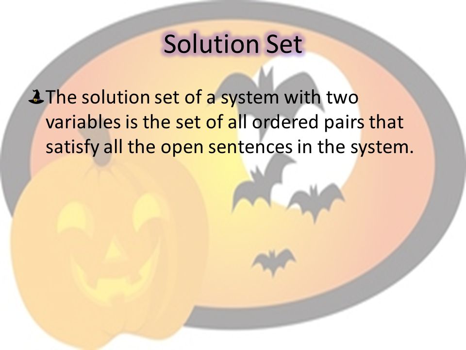 The solution set of a system with two variables is the set of all ordered pairs that satisfy all the open sentences in the system.