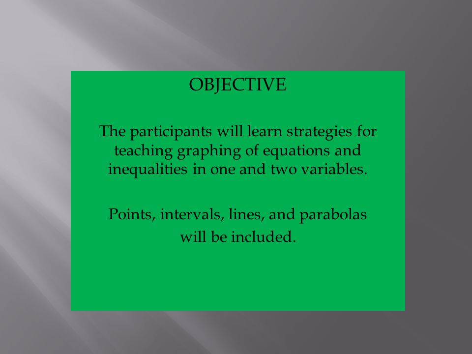 OBJECTIVE The participants will learn strategies for teaching graphing of equations and inequalities in one and two variables.