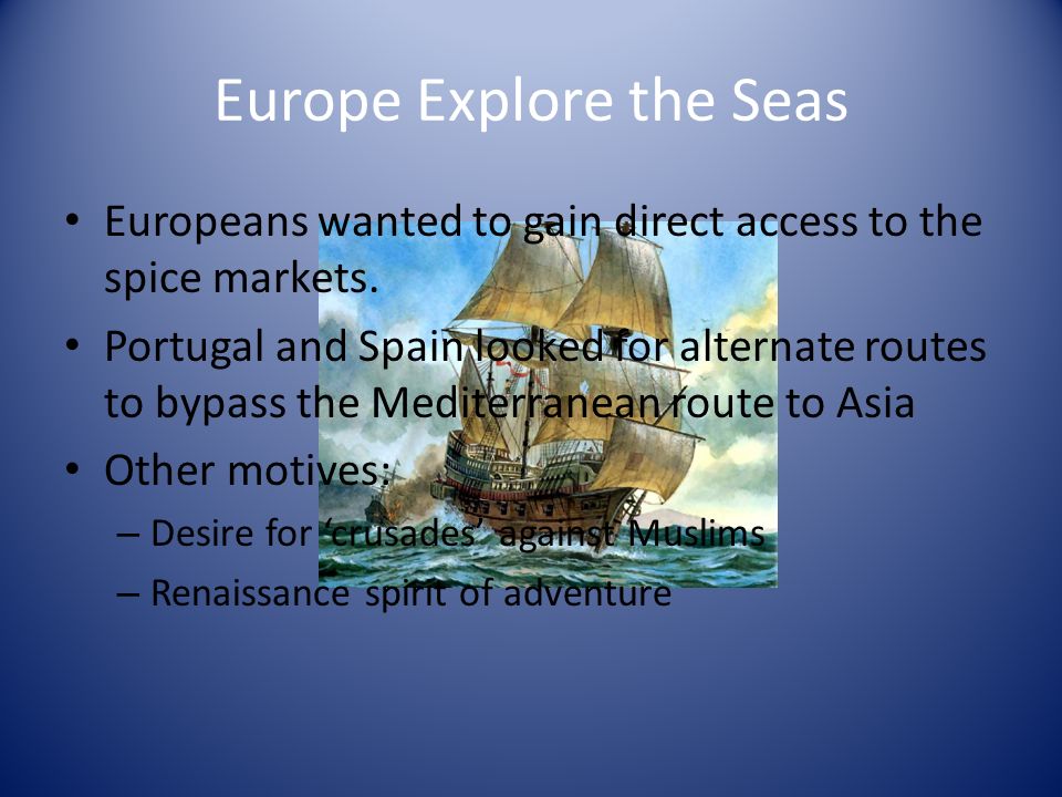 Europe Explore the Seas Europeans wanted to gain direct access to the spice markets.