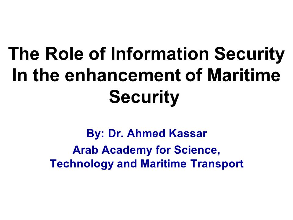 The Role of Information Security In the enhancement of Maritime Security By: Dr.