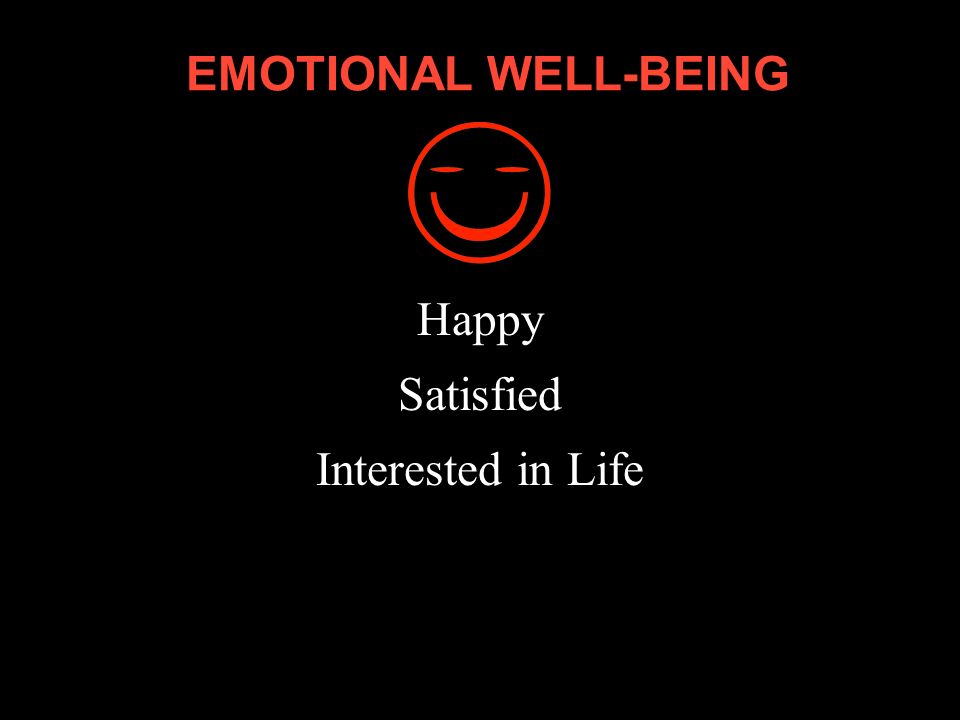 EMOTIONAL WELL-BEING Happy Satisfied Interested in Life