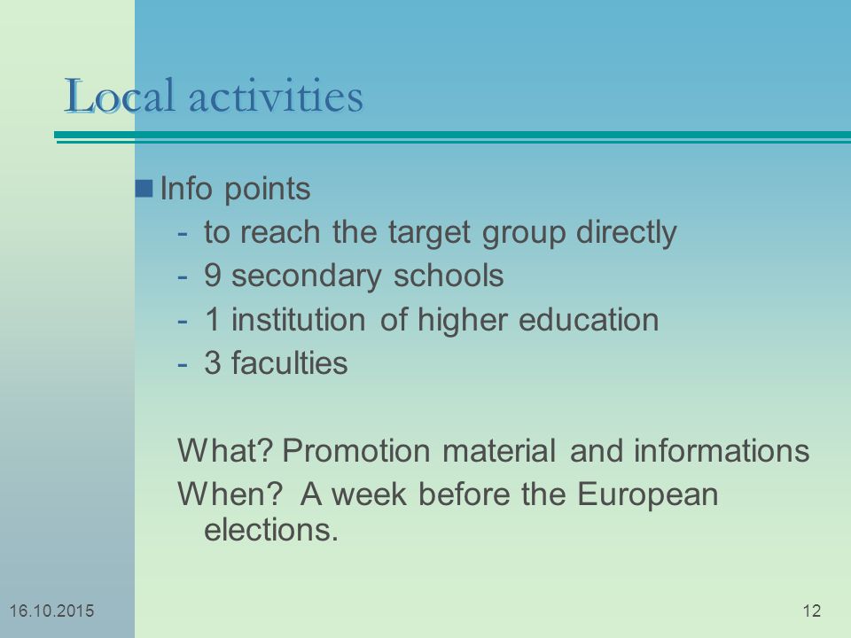 Local activities Info points -to reach the target group directly -9 secondary schools -1 institution of higher education -3 faculties What.